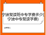 宁波复读班中专学费多少(宁波中专复读学费)