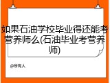 如果石油学校毕业得还能考营养师么(石油毕业考营养师)