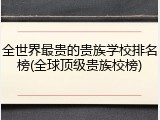 全世界最贵的贵族学校排名榜(全球顶级贵族校榜)