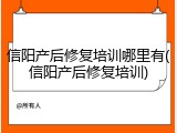 信阳产后修复培训哪里有(信阳产后修复培训)