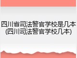 四川省司法警官学校是几本(四川司法警官学校几本)