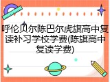 呼伦贝尔陈巴尔虎旗高中复读补习学校学费(陈旗高中复读学费)