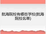 航海院校有哪些学校(航海院校名单)