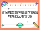 晋城舞蹈高考培训学校(晋城舞蹈艺考培训)