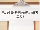 电力中职分总分(电力职考总分)