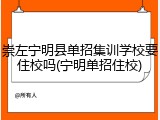 崇左宁明县单招集训学校要住校吗(宁明单招住校)
