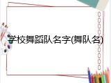 学校舞蹈队名字(舞队名)