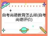 自考尚德教育怎么样(自考尚德评价)