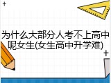 为什么大部分人考不上高中呢女生(女生高中升学难)