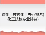 省化工技校化工专业排名(化工技校专业排名)