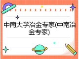 中南大学冶金专家(中南冶金专家)