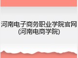 河南电子商务职业学院官网(河南电商学院)