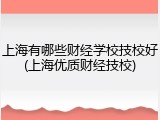 上海有哪些财经学校技校好(上海优质财经技校)