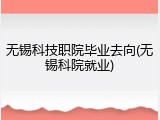 无锡科技职院毕业去向(无锡科院就业)