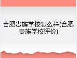 合肥贵族学校怎么样(合肥贵族学校评价)