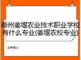 泰州姜堰农业技术职业学校有什么专业(姜堰农校专业)