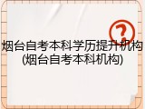 烟台自考本科学历提升机构(烟台自考本科机构)