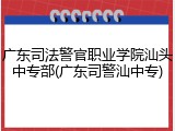广东司法警官职业学院汕头中专部(广东司警汕中专)