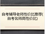 自考辅导老师性价比推荐(自考名师高性价比)
