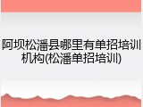 阿坝松潘县哪里有单招培训机构(松潘单招培训)