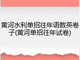 黄河水利单招往年语数英卷子(黄河单招往年试卷)