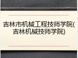 吉林市机械工程技师学院(吉林机械技师学院)