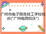 广州市电子商务技工学校校庆("广州电商校庆")