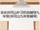 吉安井冈山补习机构辅导九年级(井冈山九年级辅导)