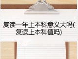 复读一年上本科意义大吗(复读上本科值吗)