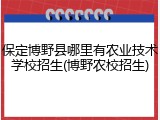 保定博野县哪里有农业技术学校招生(博野农校招生)