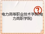 电力高等职业技术学院(电力高职学院)