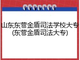 山东东营金盾司法学校大专(东营金盾司法大专)