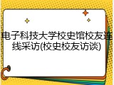 电子科技大学校史馆校友连线采访(校史校友访谈)