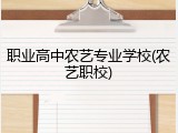 职业高中农艺专业学校(农艺职校)