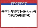 云南省复读学校排名榜(云南复读学校排名)