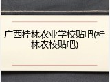 广西桂林农业学校贴吧(桂林农校贴吧)
