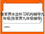 张家界永定补习机构辅导九年级(张家界九年级辅导)