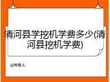 清河县学挖机学费多少(清河县挖机学费)