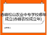 赤峰松山农业中专学校哪年成立(赤峰农校成立年)
