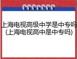 上海电视高级中学是中专吗(上海电视高中是中专吗)