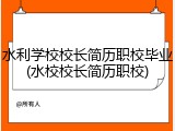 水利学校校长简历职校毕业(水校校长简历职校)