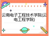 云南电子工程技术学院(云电工程学院)