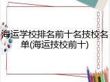 海运学校排名前十名技校名单(海运技校前十)