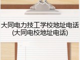 大同电力技工学校地址电话(大同电校地址电话)