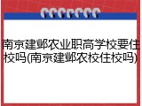 南京建邺农业职高学校要住校吗(南京建邺农校住校吗)
