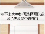 考不上高中如何选择可以逆袭("逆袭高中选择")