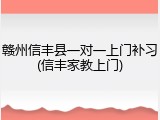 赣州信丰县一对一上门补习(信丰家教上门)