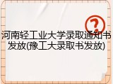 河南轻工业大学录取通知书发放(豫工大录取书发放)
