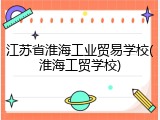 江苏省淮海工业贸易学校(淮海工贸学校)
