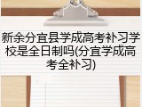 新余分宜县学成高考补习学校是全日制吗(分宜学成高考全补习)